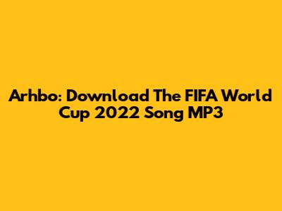 Arhbo: Download The FIFA World Cup 2022 Song MP3