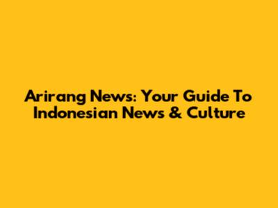 Arirang News: Your Guide To Indonesian News & Culture