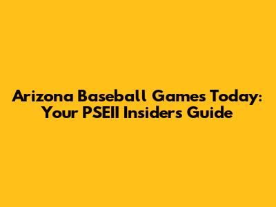Arizona Baseball Games Today: Your PSEII Insider's Guide