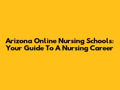 Arizona Online Nursing Schools: Your Guide To A Nursing Career