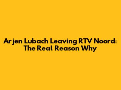 Arjen Lubach Leaving RTV Noord: The Real Reason Why