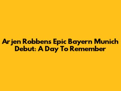 Arjen Robben's Epic Bayern Munich Debut: A Day To Remember