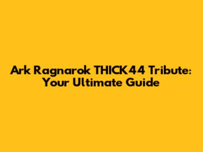 Ark Ragnarok THICK44 Tribute: Your Ultimate Guide