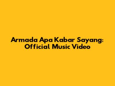 Armada Apa Kabar Sayang: Official Music Video