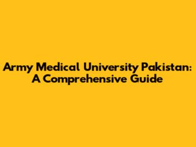 Army Medical University Pakistan: A Comprehensive Guide