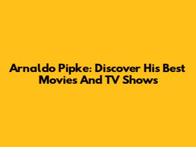 Arnaldo Pipke: Discover His Best Movies And TV Shows