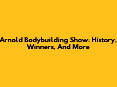 Arnold Bodybuilding Show: History, Winners, And More