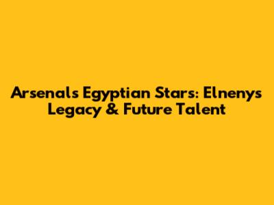 Arsenal's Egyptian Stars: Elneny's Legacy & Future Talent