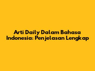 Arti 'Daily' Dalam Bahasa Indonesia: Penjelasan Lengkap