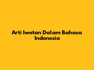 Arti 'Iwetan' Dalam Bahasa Indonesia