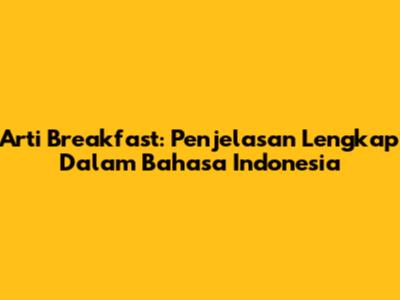 Arti Breakfast: Penjelasan Lengkap Dalam Bahasa Indonesia