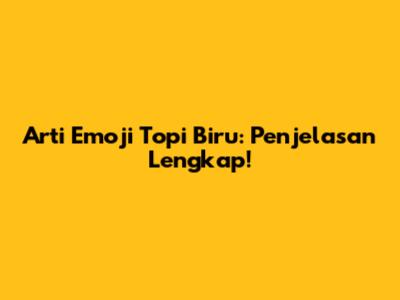 Arti Emoji Topi Biru: Penjelasan Lengkap!