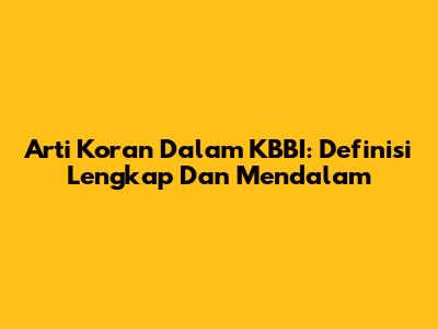 Arti Koran Dalam KBBI: Definisi Lengkap Dan Mendalam