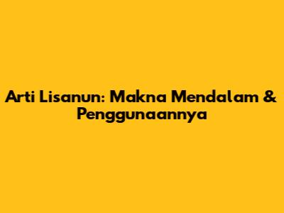 Arti Lisanun: Makna Mendalam & Penggunaannya