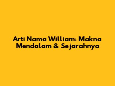 Arti Nama William: Makna Mendalam & Sejarahnya