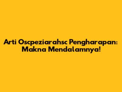 Arti Oscpeziarahsc Pengharapan: Makna Mendalamnya!