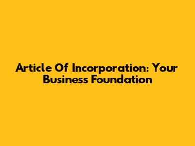 Article Of Incorporation: Your Business Foundation