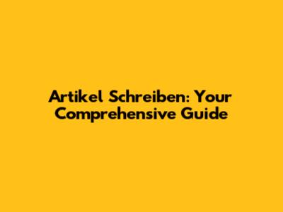 Artikel Schreiben: Your Comprehensive Guide