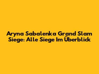 Aryna Sabalenka Grand Slam Siege: Alle Siege Im Überblick