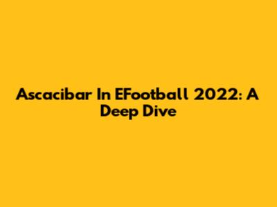 Ascacibar In EFootball 2022: A Deep Dive
