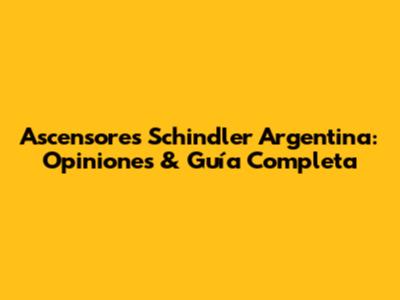 Ascensores Schindler Argentina: Opiniones & Guía Completa