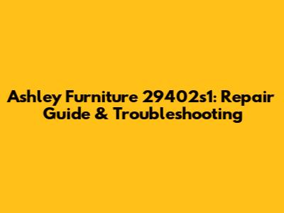 Ashley Furniture 29402s1: Repair Guide & Troubleshooting