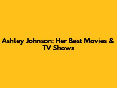 Ashley Johnson: Her Best Movies & TV Shows