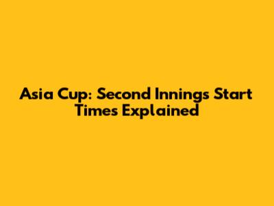 Asia Cup: Second Innings Start Times Explained