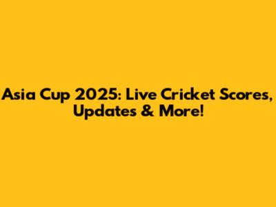 Asia Cup 2025: Live Cricket Scores, Updates & More!