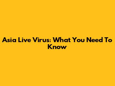 Asia Live Virus: What You Need To Know