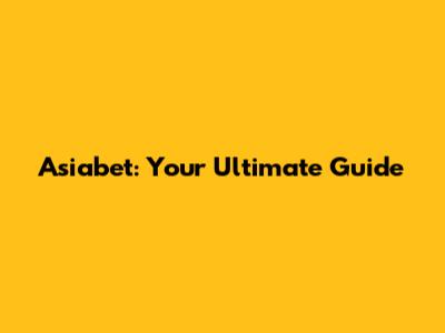 Asiabet: Your Ultimate Guide