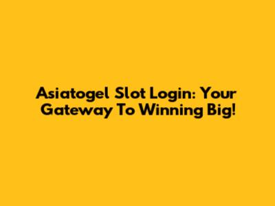 Asiatogel Slot Login: Your Gateway To Winning Big!