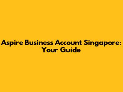 Aspire Business Account Singapore: Your Guide