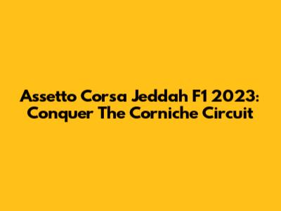 Assetto Corsa Jeddah F1 2023: Conquer The Corniche Circuit