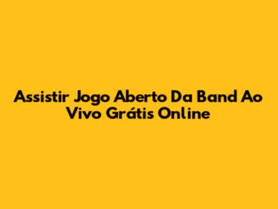 Assistir Jogo Aberto Da Band Ao Vivo Grátis Online