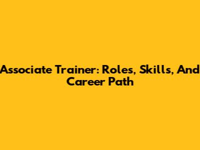 Associate Trainer: Roles, Skills, And Career Path