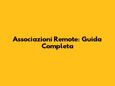 Associazioni Remote: Guida Completa