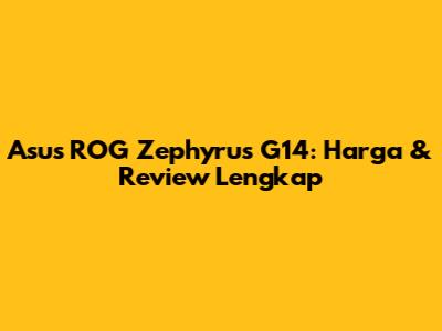 Asus ROG Zephyrus G14: Harga & Review Lengkap