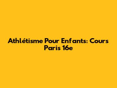 Athlétisme Pour Enfants: Cours Paris 16e