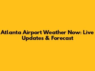 Atlanta Airport Weather Now: Live Updates & Forecast
