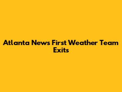 Atlanta News First Weather Team Exits