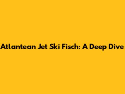 Atlantean Jet Ski Fisch: A Deep Dive
