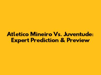 Atletico Mineiro Vs. Juventude: Expert Prediction & Preview