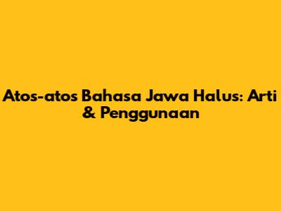 Atos-atos Bahasa Jawa Halus: Arti & Penggunaan