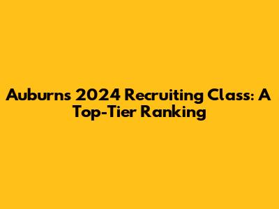 Auburn's 2024 Recruiting Class: A Top-Tier Ranking
