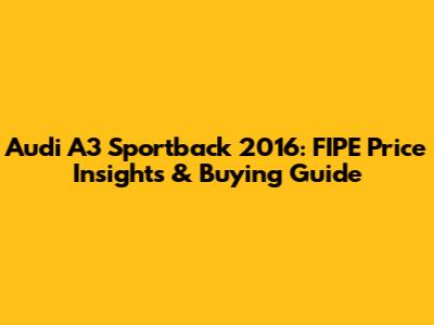 Audi A3 Sportback 2016: FIPE Price Insights & Buying Guide
