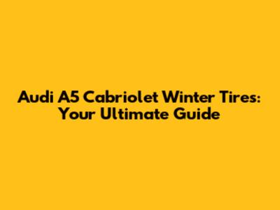 Audi A5 Cabriolet Winter Tires: Your Ultimate Guide