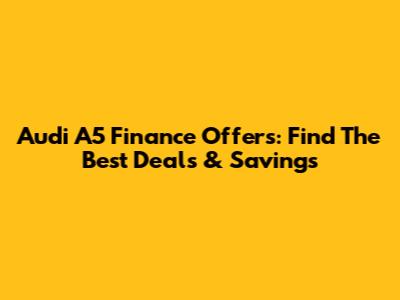 Audi A5 Finance Offers: Find The Best Deals & Savings