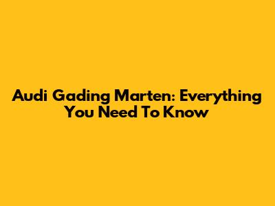 Audi Gading Marten: Everything You Need To Know
