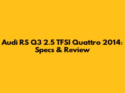 Audi RS Q3 2.5 TFSI Quattro 2014: Specs & Review